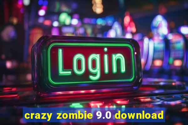 crazy zombie 9.0 download